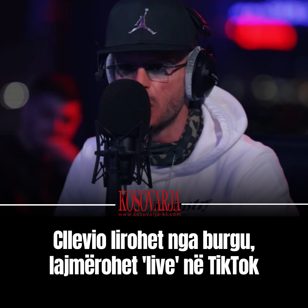 Cllevio lirohet nga burgu  lajmërohet  live  në TikTok